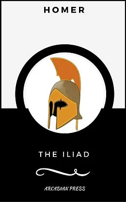E-Book (epub) The Iliad (ArcadianPress Edition) von Homer, Arcadian Press