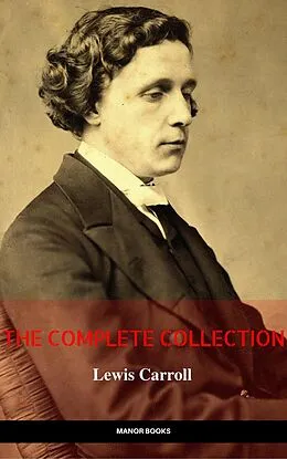 E-Book (epub) Lewis Carroll: The Complete Novels (The Greatest Writers of All Time) von Lewis Carroll, Manor Books