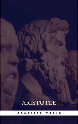 E-Book (epub) The Works of Aristotle the Famous Philosopher Containing his Complete Masterpiece and Family Physician; his Experienced Midwife, his Book of Problems and his Remarks on Physiognomy von Aristotle