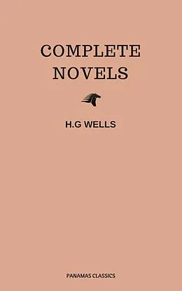 E-Book (epub) The Complete Novels of H. G. Wells (Over 55 Works: The Time Machine, The Island of Doctor Moreau, The Invisible Man, The War of the Worlds, The History of Mr. Polly, The War in the Air and many more!) von Herbert George Wells, H G Wells