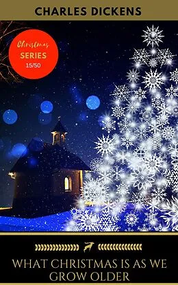 E-Book (epub) What Christmas Is As We Grow Older von Charles Dickens, Golden Deer Classics
