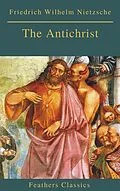 E-Book (epub) Antichrist (Best Navigation, Active TOC) (Feathers Classics) von Friedrich Wilhelm Nietzsche