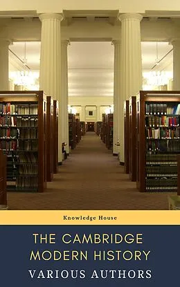 E-Book (epub) Cambridge Modern History von J.b. Bury, Mandell Creighton, R. Nisbet Bain