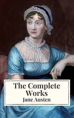 E-Book (epub) Complete Works of Jane Austen: Sense and Sensibility, Pride and Prejudice, Mansfield Park, Emma, Northanger Abbey, Persuasion, Lady ... Sandition, and the Complete Juvenilia von Jane Austen, Icarsus