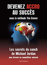 Broché Devenez accro au succès avec la méthode Tim Grover : les secrets du coach de Michael Jordan pour devenir un compétite... de Tim Grover