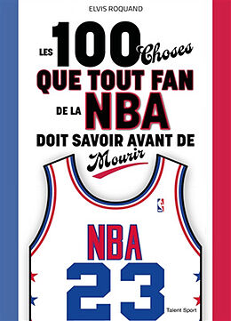 Broché Les 100 choses que tout fan de la NBA doit savoir avant de mourir de Elvis Roquand