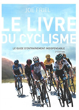 Broché Le livre du cyclisme : le guide d'entraînement indispensable de Joe Friel