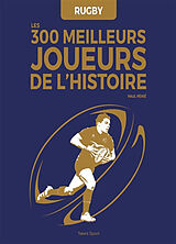 Broché Rugby : les 300 meilleurs joueurs de l'histoire de Paul Périé