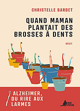 Broschiert Quand maman plantait des brosses à dents : Alzheimer, du rire aux larmes : récit von Christelle Bardet