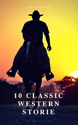 E-Book (epub) 10 Classic Western Stories (Best Navigation, Active TOC) (A to Z Classics) von Marah Ellis Ryan, James Fenimore Cooper, Dane Coolidge