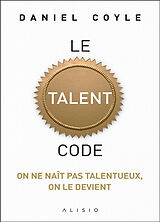 Broché Le talent code : on ne naît pas talentueux, on le devient de Daniel Coyle