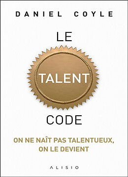 Broché Le talent code : on ne naît pas talentueux, on le devient de Daniel Coyle