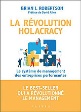 Broché La révolution holacracy : le système de management des entreprises performantes de Brian J. Robertson