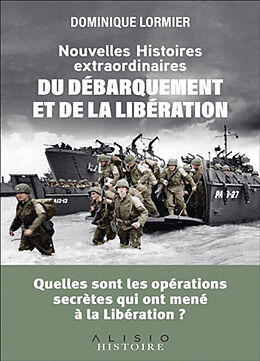 Broché Nouvelles histoires extraordinaires du Débarquement et de la Libération : quelles sont les opérations qui ont mené à ... de Dominique Lormier