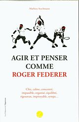 Broschiert Agir et penser comme Roger Federer : chic, calme, concentré, impassible, organisé, équilibré, rigoureux, impitoyable,... von Mathieu Aeschmann