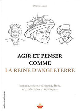 Broché Agir et penser comme la reine d'Angleterre : iconique, tenace, courageuse, droite, originale, discrète, mythique... de Dorica Lucaci