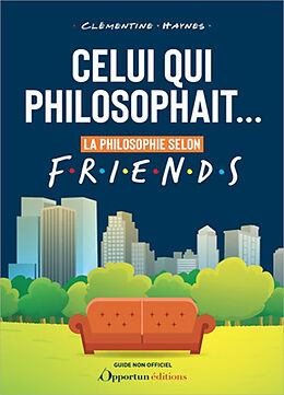 Broché Celui qui philosophait... : la philosophie selon Friends : guide non officiel de Clémentine Haynes