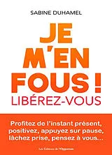 Broschiert Je m'en fous ! : libérez-vous : profitez de l'instant présent, positivez, appuyez sur pause, lâchez prise, pensez à v... von Sabine Duhamel