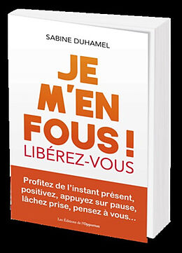 Broché Je m'en fous ! : libérez-vous : profitez de l'instant présent, positivez, appuyez sur pause, lâchez prise, pensez à v... de Sabine Duhamel