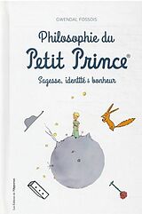 Broché La philosophie du Petit Prince : sagesse, idendité & bonheur de Gwendal Fossois