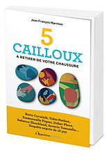 Broché 5 cailloux à retirer de votre chaussure : Boris Cyrulnik, Tobie Nathan, Emmanuelle Piquet, Didier Pleux, Rebecca Shan... de Jean-François Marmion