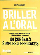 Broché Briller à l'oral : élocution, articulation, postures physiques... : 101 conseils simples & efficaces de Eric Cobast