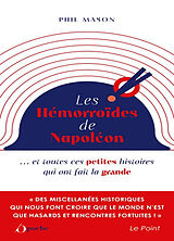 Broché Les hémorroïdes de Napoléon : et toutes ces petites histoires qui ont fait la grande de Phil Mason