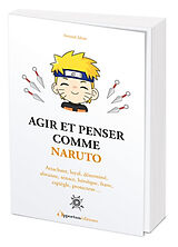 Broché Agir et penser comme Naruto : attachant, loyal, déterminé, altruiste, tenace, héroïque, franc, espiègle, protecteur... de Arnaud Jahan