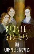 E-Book (epub) The Brontë Sisters: The Complete Novels von Anne Brontë, Charlotte Brontë, Emily Brontë