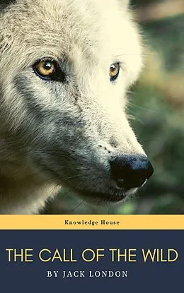 E-Book (epub) Call of the Wild: The Original Classic Novel von Jack London, knowledge house