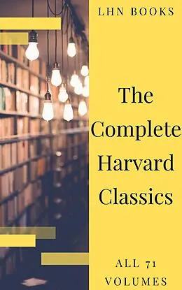 E-Book (epub) Complete Harvard Classics 2020 Edition - ALL 71 Volumes von Charles W. Eliot, LHN Books