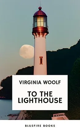 E-Book (epub) To the Lighthouse A Timeless Classic of Love, Loss, and Self-Discovery (Virginia Woolf Modern Fiction Masterpiece) von Virginia Woolf, Bluefire Books