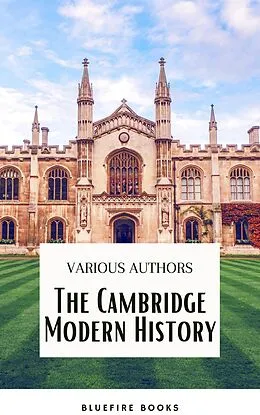 E-Book (epub) Cambridge Modern History Collection: A Comprehensive Journey through Renaissance to the Age of Louis XIV von J.b. Bury, Mandell Creighton, R. Nisbet Bain
