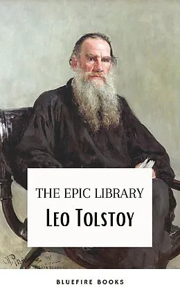 E-Book (epub) Leo Tolstoy: The Epic Library - Complete Novels and Novellas with Insightful Commentaries von Leo Tolstoy, Bluefire Books