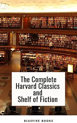 E-Book (epub) The Complete Harvard Classics and Shelf of Fiction von Charles W. Eliot, Bluefire Books