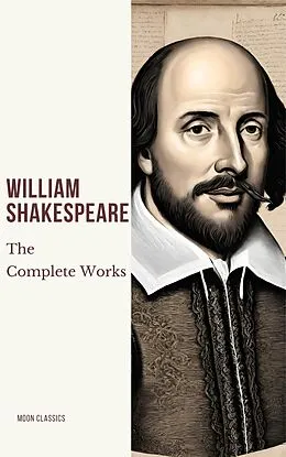 E-Book (epub) Complete Works of William Shakespeare (37 plays, 160 sonnets and 5 Poetry Books With Active Table of Contents) von William Shakespeare, Moon Classics