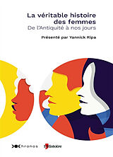 Broché La véritable histoire des femmes : de l'Antiquité à nos jours de Yannick Ripa