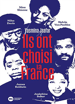 Broché Ils ont choisi la France : James Baldwin, Nina Simone, Miles Davis, Melvin Van Peebles et Joséphine Baker de Yasmina Jaafar