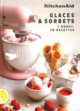 Broché KitchenAid : glaces & sorbets : 1 robot, 70 recettes de 