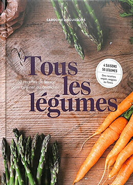 Broschiert Tous les légumes : 160 recettes de saison pour cuisiner au quotidien : 4 saisons, 50 légumes, des recettes vegan, veg... von Caroline Lesguillons