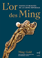 Broché L'or des Ming : fastes et beautés de la Chine impériale (XIVe-XVIIe siècle). Ming gold : splendours and beauties of I... de 