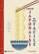 Broché Cuisine japonaise ultra facile : recettes japonaises classiques & d'aujourd'hui à faire à la maison de Tim Anderson