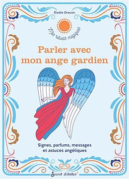 Broché Parler avec mon ange gardien : signes, parfums, messages et astuces angéliques de Elodie Dracon