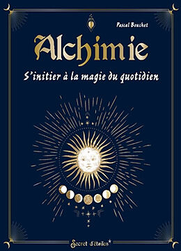Broché Alchimie : s'initier à la magie du quotidien de Pascal (1964-....) Bouchet