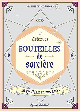 Broché Créez vos bouteilles de sorcières : 20 spell jars en pas à pas de Mathilde Morrigan