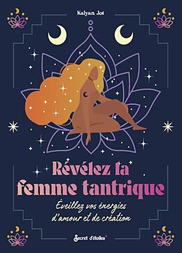 Broché Révélez la femme tantrique : éveillez vos énergies d'amour et de création de Kalyan Jot