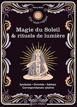 Broché Magie du Soleil & rituels de lumière : symboles, divinités, sabbats, correspondances solaires de Fanny Bailly