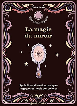 Broché La magie du miroir : symbolique, divination, pratiques magiques et rituels de sorcières de Clarisse Paradot