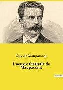 Couverture cartonnée L'oeuvre théâtrale de Maupassant de Guy de Maupassant