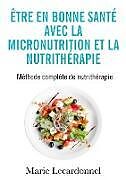 Couverture cartonnée Être en bonne santé avec la micronutrition et la nutrithérapie de Marie Lecardonnel